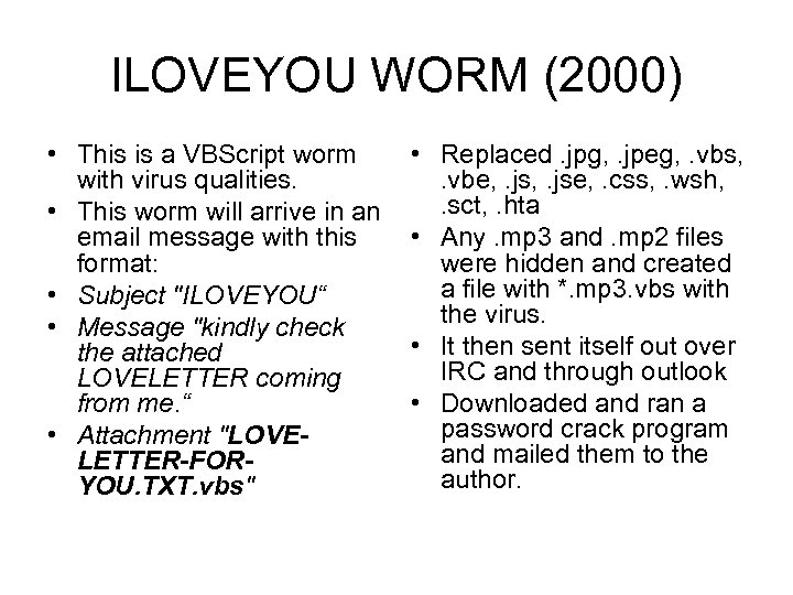 ILOVEYOU WORM (2000) • This is a VBScript worm with virus qualities. • This