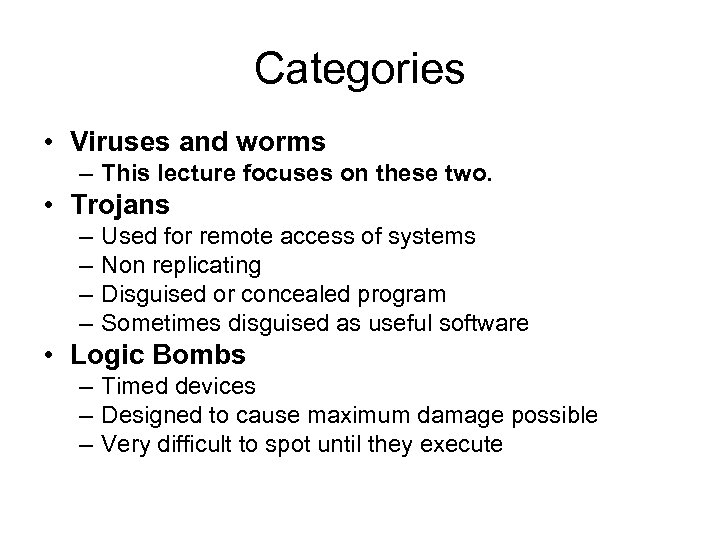 Categories • Viruses and worms – This lecture focuses on these two. • Trojans