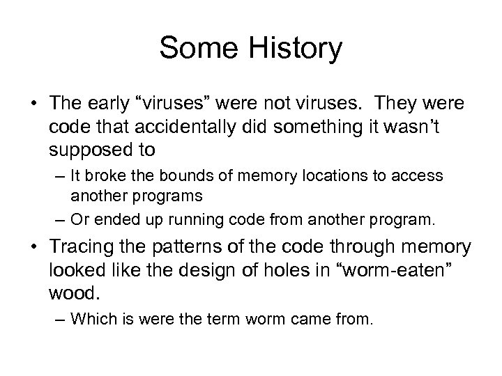 Some History • The early “viruses” were not viruses. They were code that accidentally