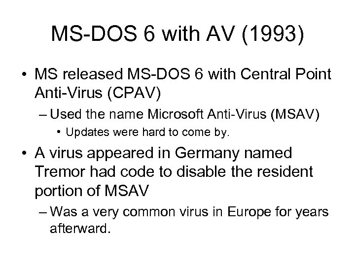 MS-DOS 6 with AV (1993) • MS released MS-DOS 6 with Central Point Anti-Virus