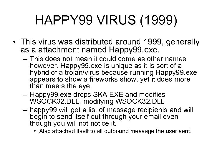 HAPPY 99 VIRUS (1999) • This virus was distributed around 1999, generally as a