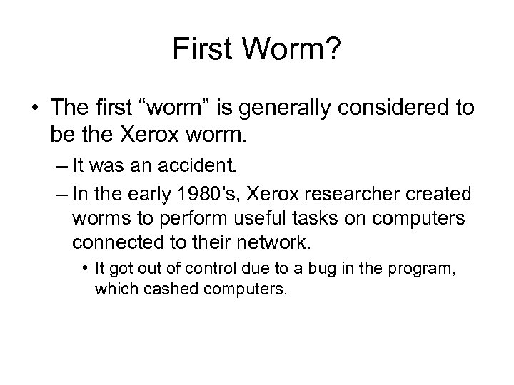 First Worm? • The first “worm” is generally considered to be the Xerox worm.
