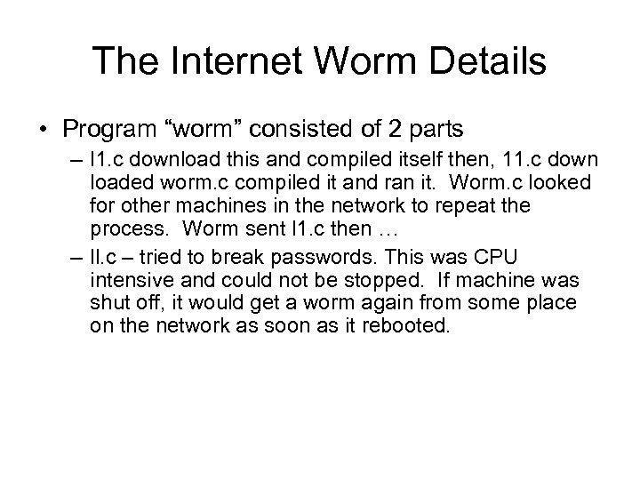 The Internet Worm Details • Program “worm” consisted of 2 parts – l 1.