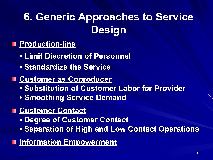 6. Generic Approaches to Service Design Production-line • Limit Discretion of Personnel • Standardize