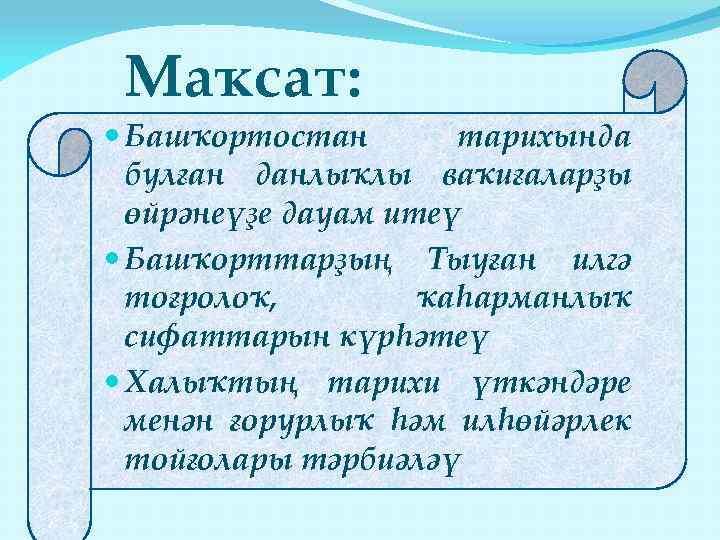 Маҡсат: Башҡортостан тарихында булған данлыҡлы ваҡиғаларҙы өйрәнеүҙе дауам итеү Башҡорттарҙың Тыуған илгә тоғролоҡ, ҡаһарманлыҡ