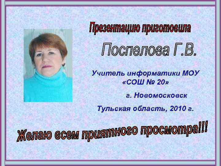 Учитель информатики МОУ «СОШ № 20» г. Новомосковск Тульская область, 2010 г. 