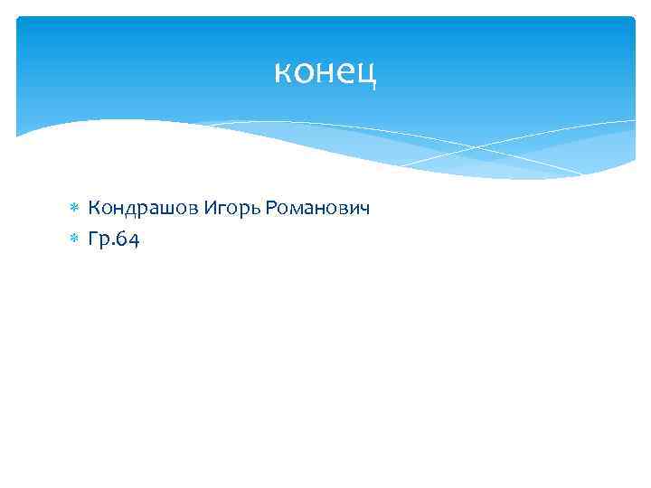 конец Кондрашов Игорь Романович Гр. 64 