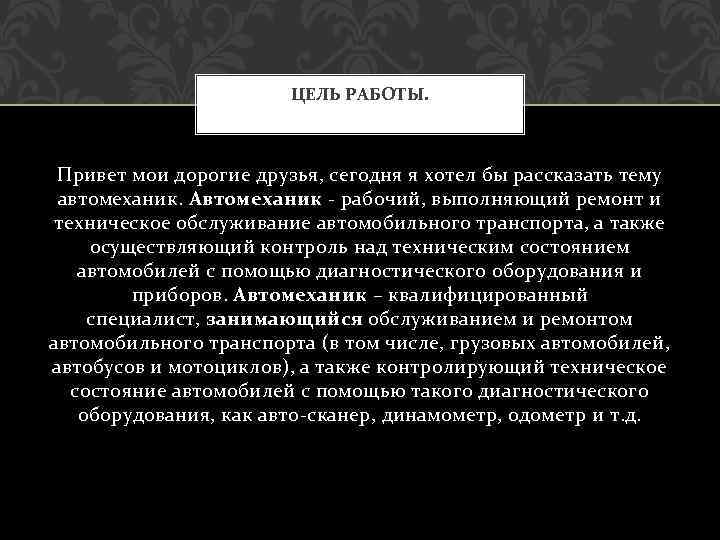 ЦЕЛЬ РАБОТЫ. Привет мои дорогие друзья, сегодня я хотел бы рассказать тему автомеханик. Автомеханик