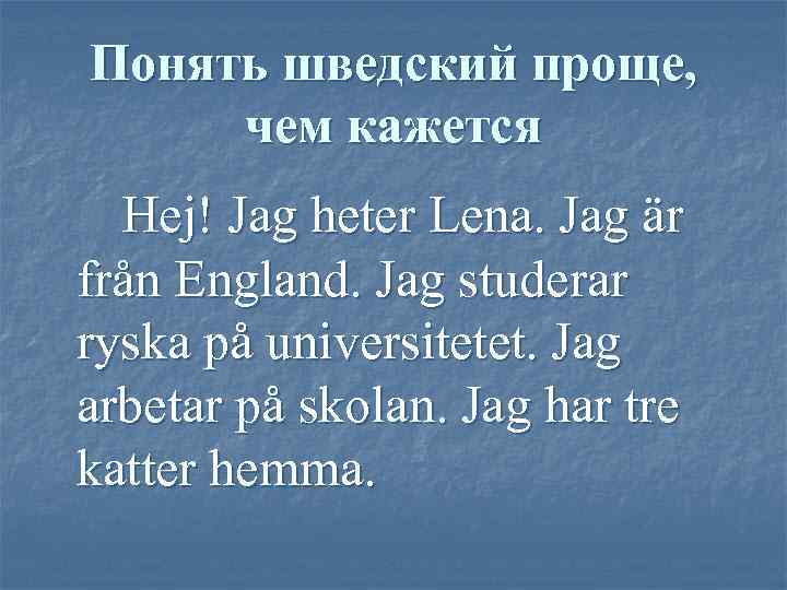 Понять шведский проще, чем кажется Hej! Jag heter Lena. Jag är från England. Jag