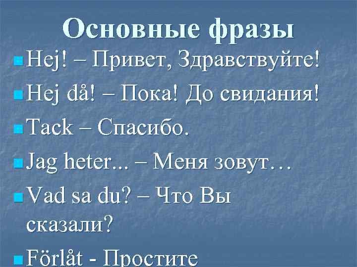 Основные фразы n Hej! – Привет, Здравствуйте! n Hej då! – Пока! До свидания!