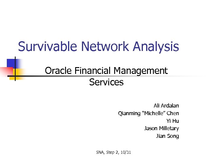 Survivable Network Analysis Oracle Financial Management Services Ali Ardalan Qianming “Michelle” Chen Yi Hu