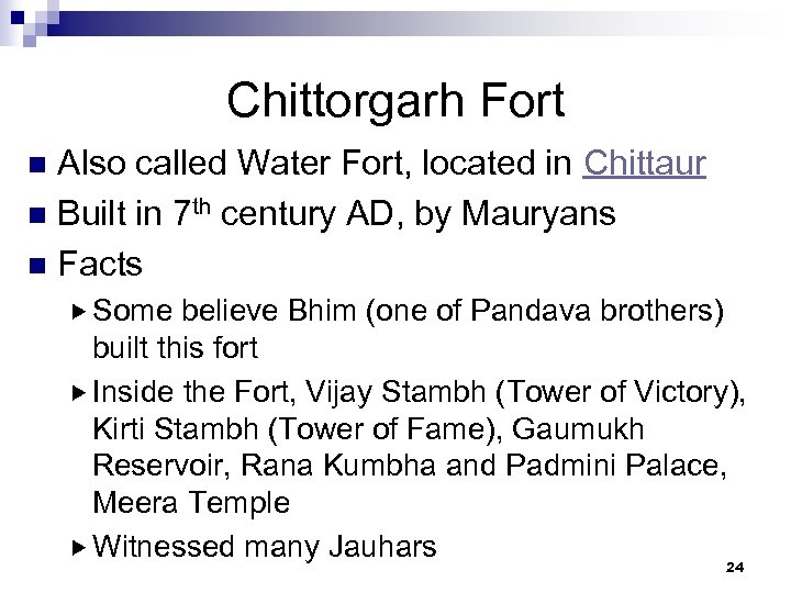Chittorgarh Fort Also called Water Fort, located in Chittaur n Built in 7 th
