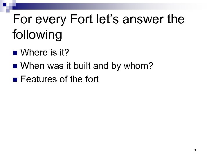 For every Fort let’s answer the following Where is it? n When was it