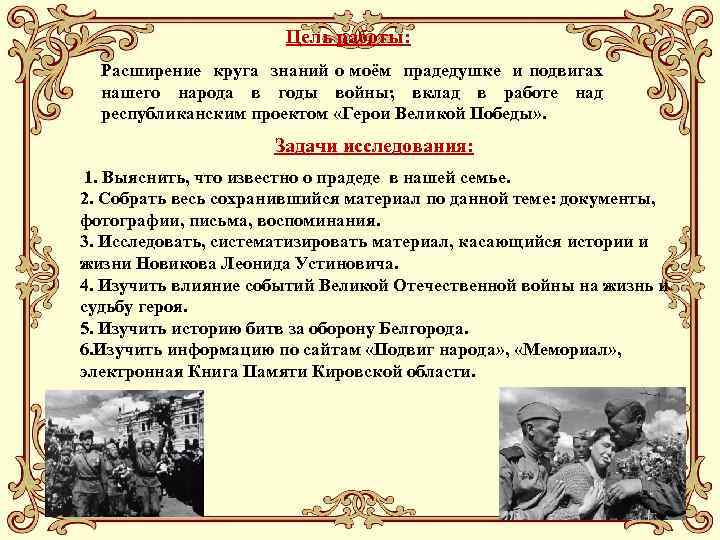 Цель работы: Расширение круга знаний о моём прадедушке и подвигах нашего народа в годы