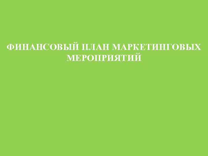 ФИНАНСОВЫЙ ПЛАН МАРКЕТИНГОВЫХ МЕРОПРИЯТИЙ 