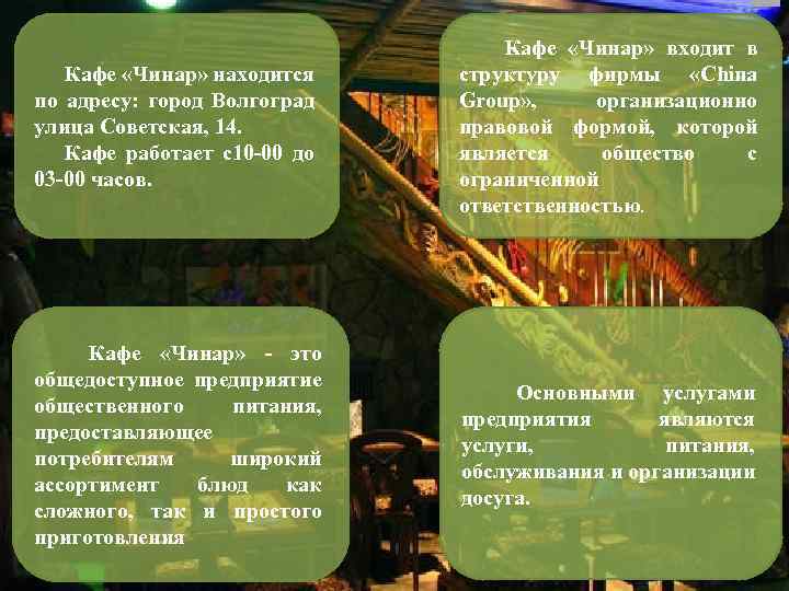 Кафе «Чинар» находится по адресу: город Волгоград улица Советская, 14. Кафе работает с10 -00
