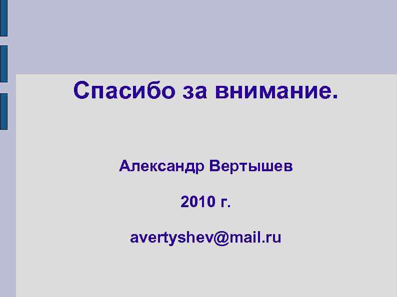 Спасибо за внимание. Александр Вертышев 2010 г. avertyshev@mail. ru 