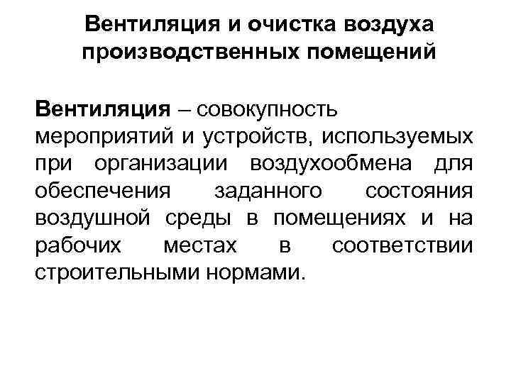 Вентиляция и очистка воздуха производственных помещений Вентиляция – совокупность мероприятий и устройств, используемых при