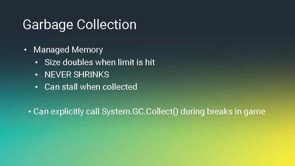 Garbage Collection • Managed Memory • Size doubles when limit is hit • NEVER