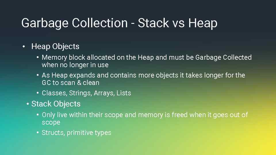 Garbage Collection - Stack vs Heap • Heap Objects • Memory block allocated on