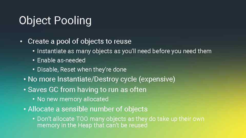 Object Pooling • Create a pool of objects to reuse • Instantiate as many