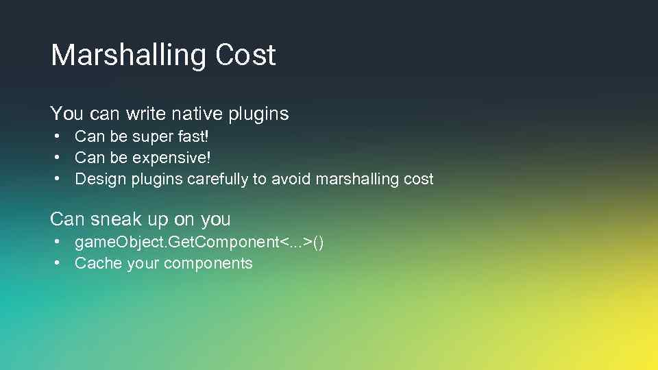 Marshalling Cost You can write native plugins • Can be super fast! • Can