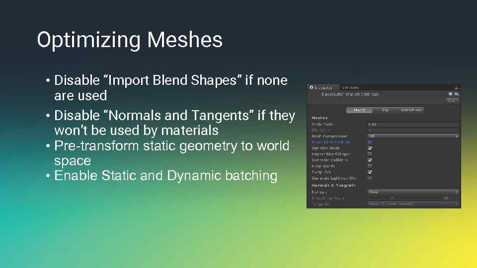 Optimizing Meshes • Disable “Import Blend Shapes” if none are used • Disable “Normals