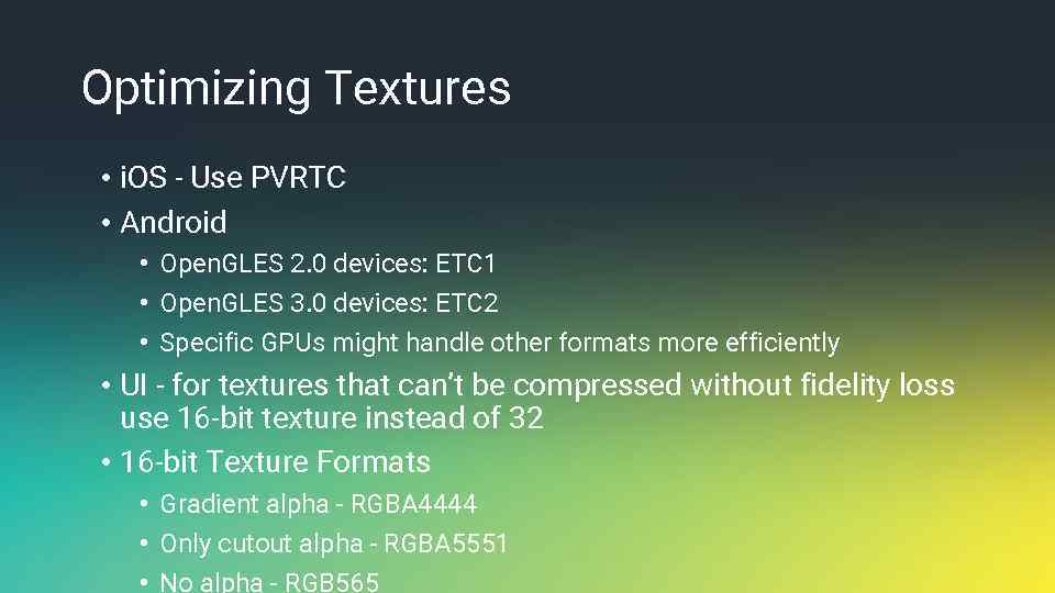 Optimizing Textures • i. OS - Use PVRTC • Android • Open. GLES 2.