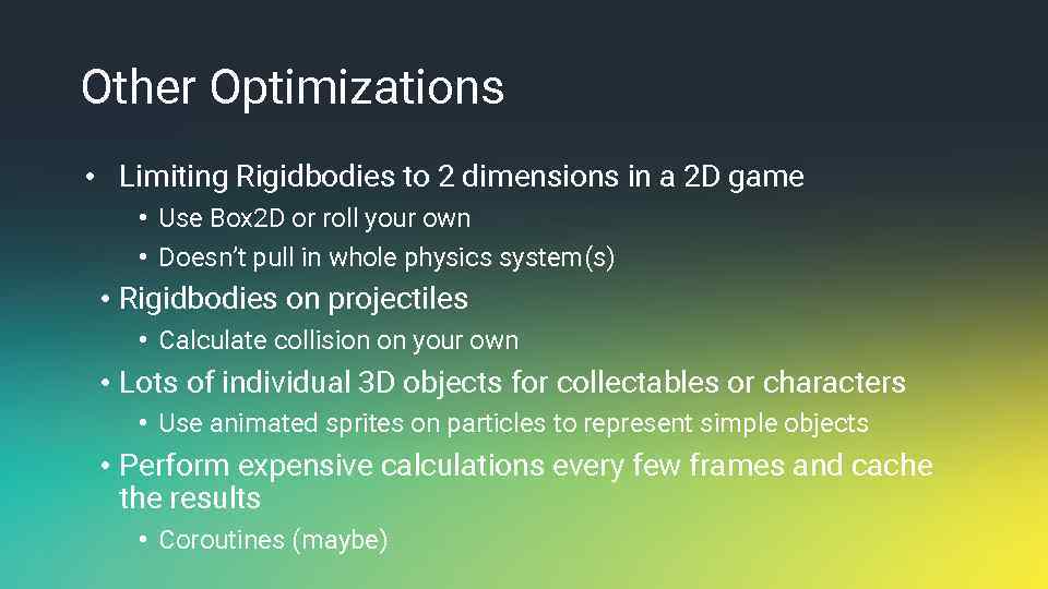 Other Optimizations • Limiting Rigidbodies to 2 dimensions in a 2 D game •