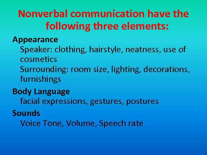 Nonverbal communication have the following three elements: Appearance Speaker: clothing, hairstyle, neatness, use of