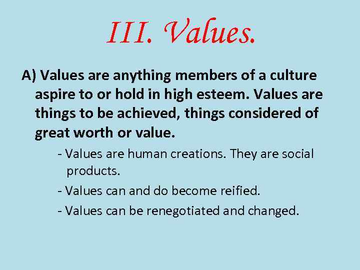 III. Values. A) Values are anything members of a culture aspire to or hold