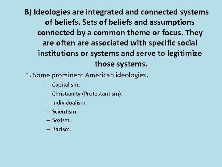 B) Ideologies are integrated and connected systems of beliefs. Sets of beliefs and assumptions