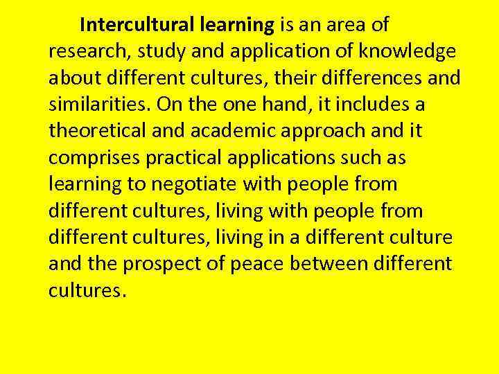 Intercultural learning is an area of research, study and application of knowledge about different