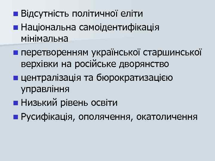 n Відсутність політичної еліти n Національна самоідентифікація мінімальна n перетворенням української старшинської верхівки на