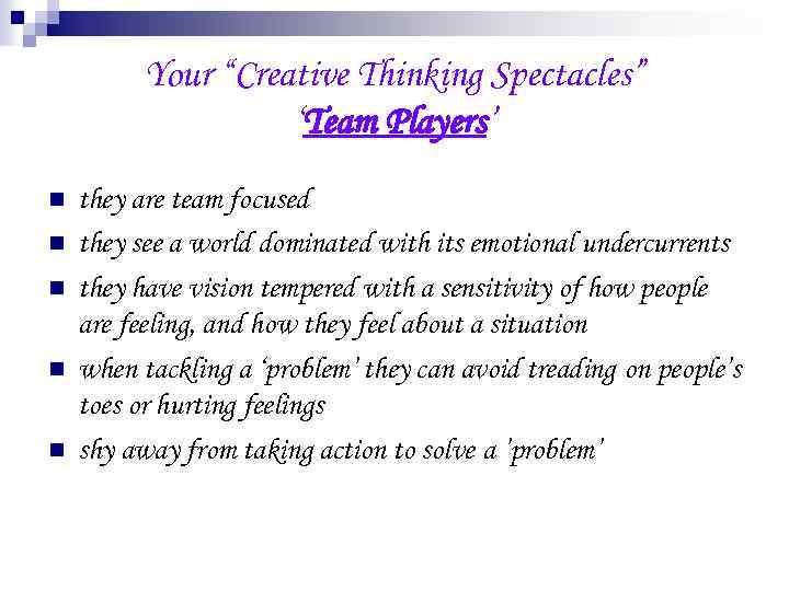 Your “Creative Thinking Spectacles” ‘Team Players’ n n n they are team focused they