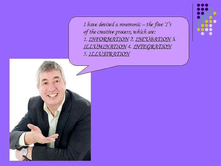 I have devised a mnemonic – the five ‘I’s of the creative process, which