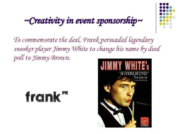 ~Creativity in event sponsorship~ To commemorate the deal, Frank persuaded legendary snooker player Jimmy