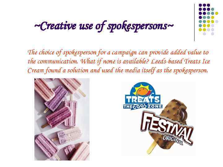 ~Creative use of spokespersons~ The choice of spokesperson for a campaign can provide added