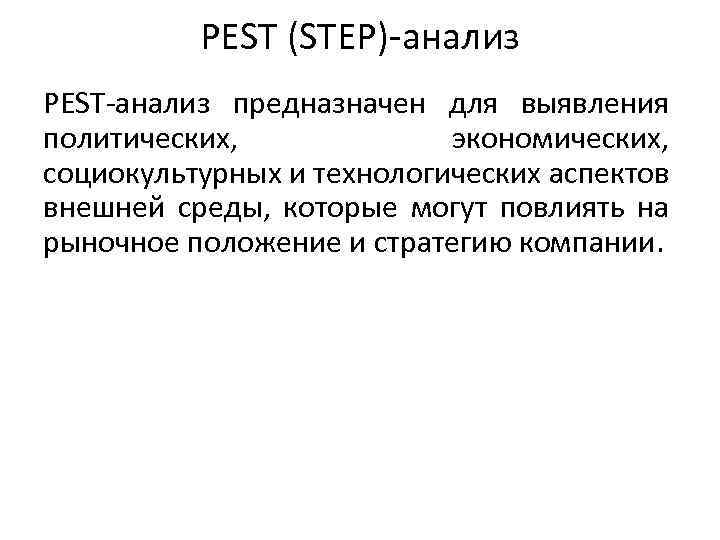 PEST (STEP)-анализ PEST-анализ предназначен для выявления политических, экономических, социокультурных и технологических аспектов внешней среды,