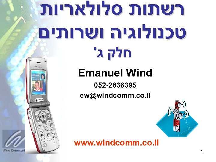  רשתות סלולאריות טכנולוגיה ושרותים ' חלק ג Emanuel Wind 052 -2836395 ew@windcomm. co.