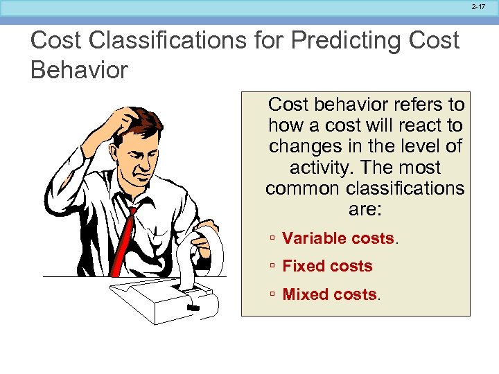 2 -17 Cost Classifications for Predicting Cost Behavior Cost behavior refers to how a