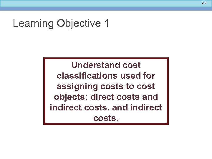 2 -3 Learning Objective 1 Understand cost classifications used for assigning costs to cost
