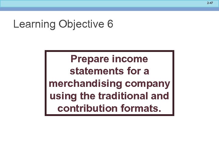 2 -47 Learning Objective 6 Prepare income statements for a merchandising company using the