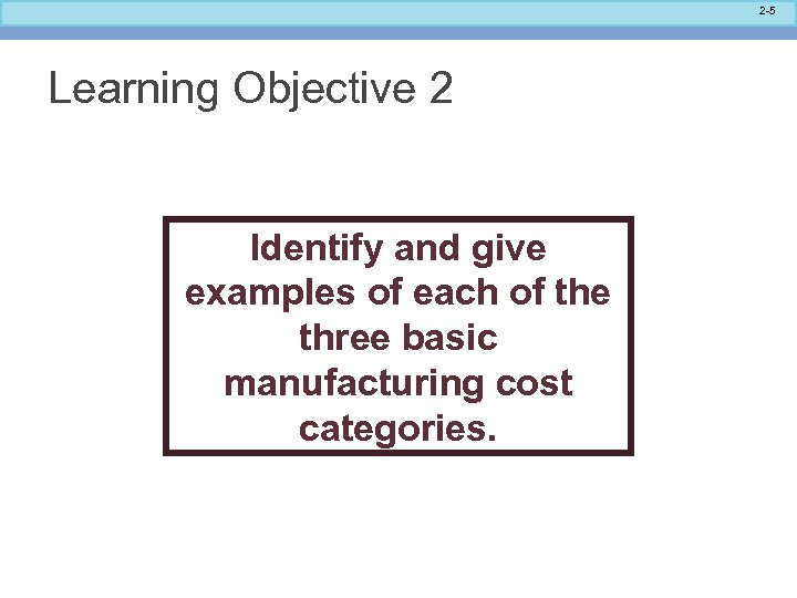 2 -5 Learning Objective 2 Identify and give examples of each of the three