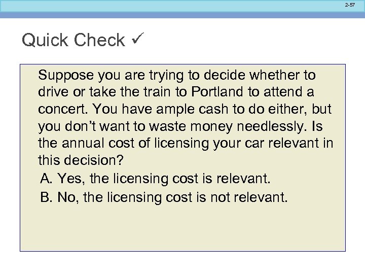 2 -57 Quick Check Suppose you are trying to decide whether to drive or