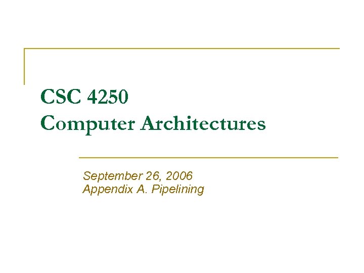 CSC 4250 Computer Architectures September 26, 2006 Appendix A. Pipelining 