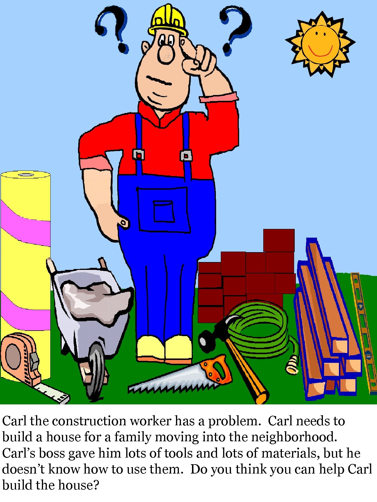 Carl the construction worker has a problem. Carl needs to build a house for