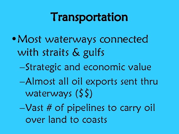 Transportation • Most waterways connected with straits & gulfs – Strategic and economic value