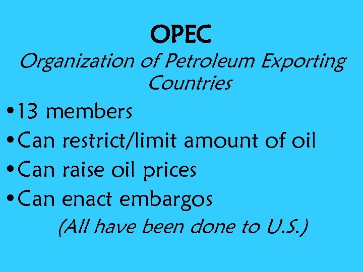 OPEC Organization of Petroleum Exporting Countries • 13 members • Can restrict/limit amount of