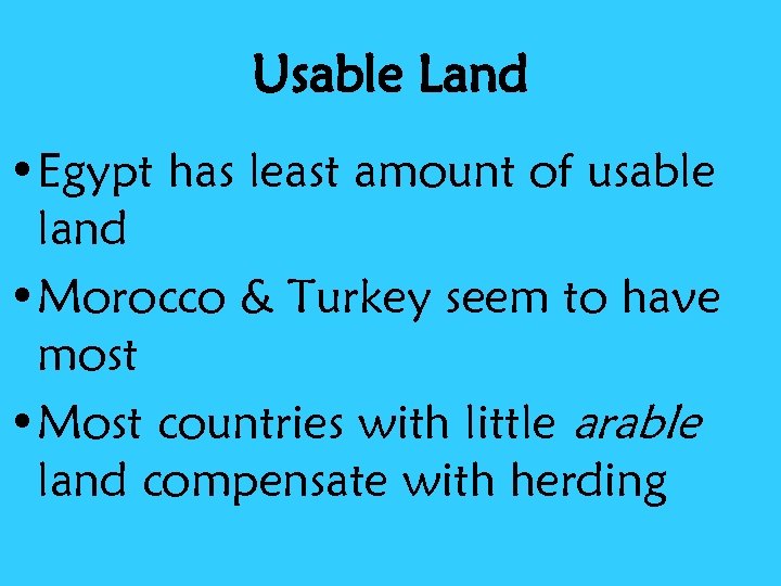 Usable Land • Egypt has least amount of usable land • Morocco & Turkey